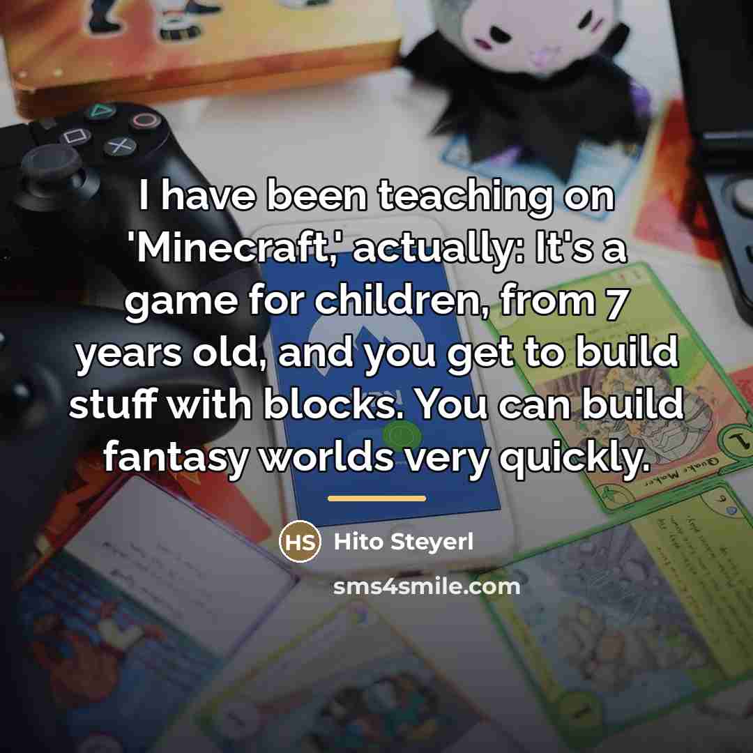 “I have been teaching on 'Minecraft,' actually: It's a game…” quote by Hito Steyerl