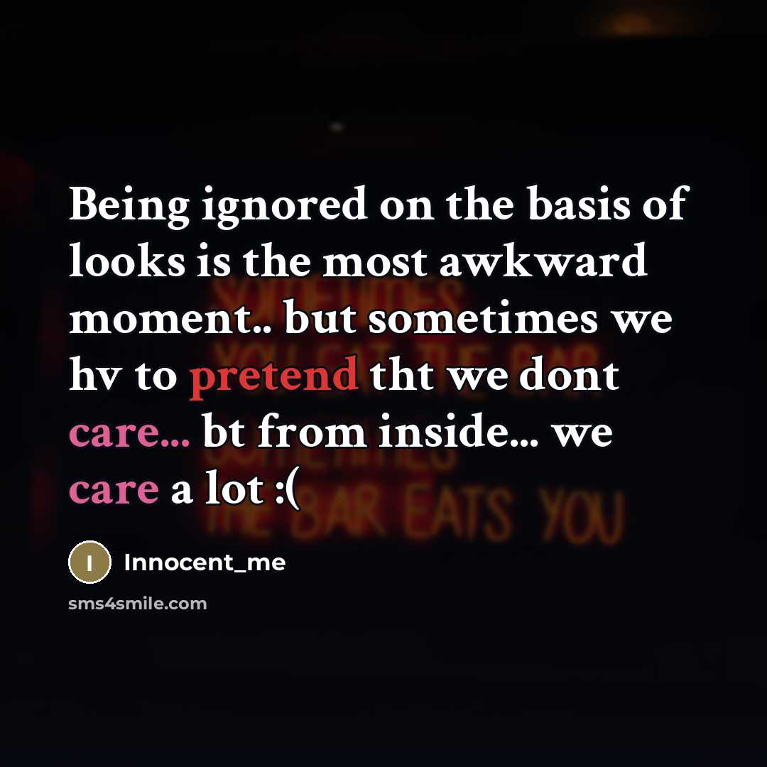 “Being ignored on the basis of looks is the most…” quote by Innocent_me