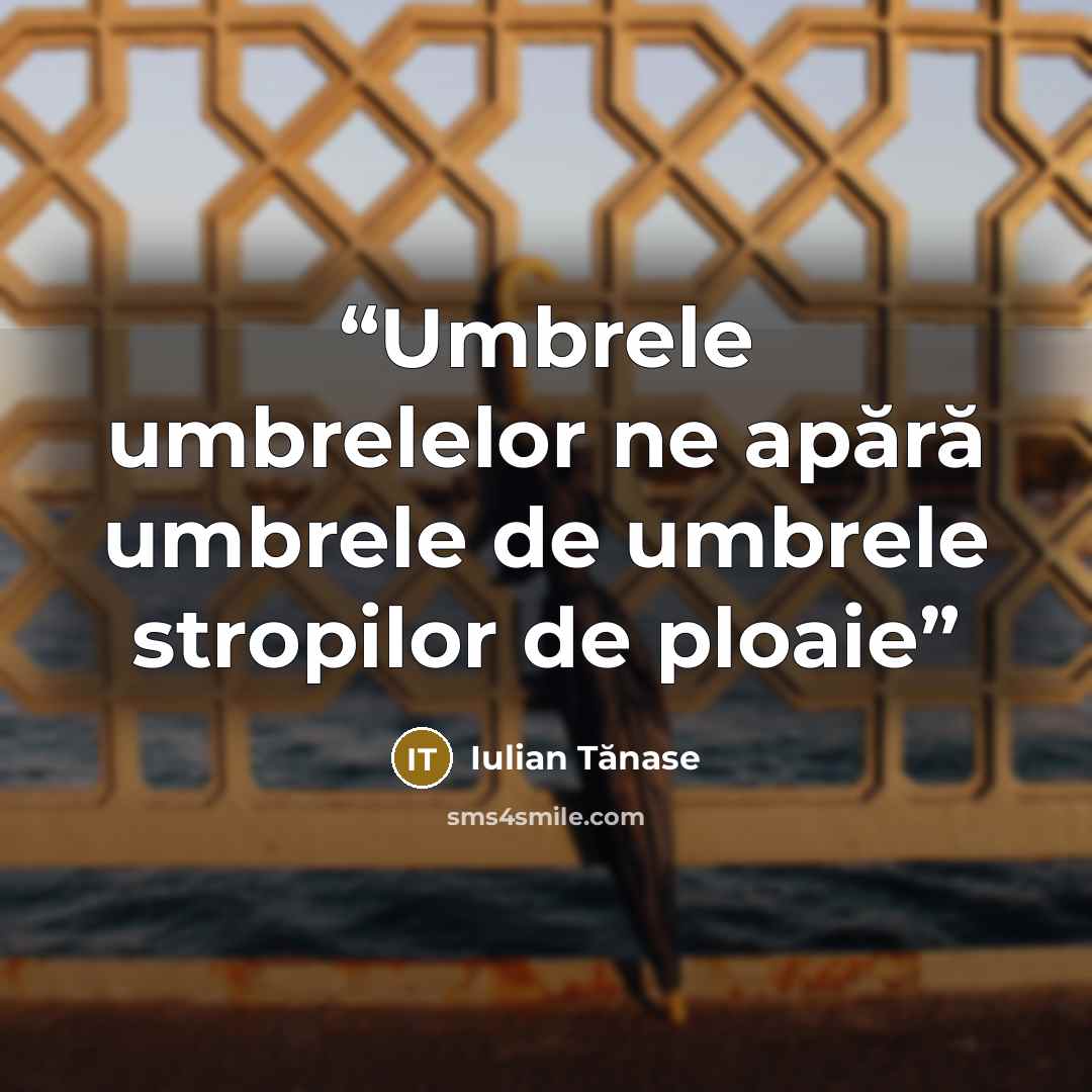 “Umbrele umbrelelor ne apără umbrele de umbrele stropilor de ploaie” quote by Iulian Tănase