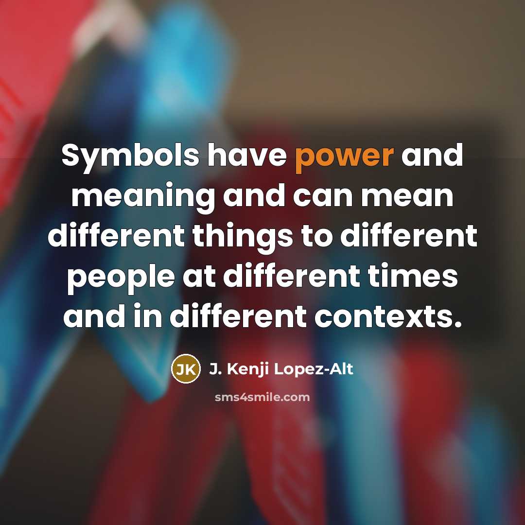 “Symbols have power and meaning and can mean different things…” quote by J. Kenji Lopez-Alt