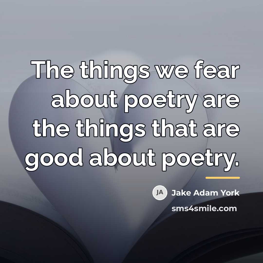 “The things we fear about poetry are the things that…” quote by Jake Adam York