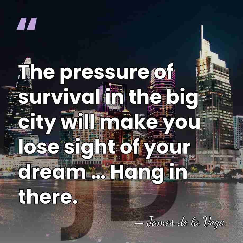 The pressure of survival in the big city will make you lose&hellip; - James de la Vega