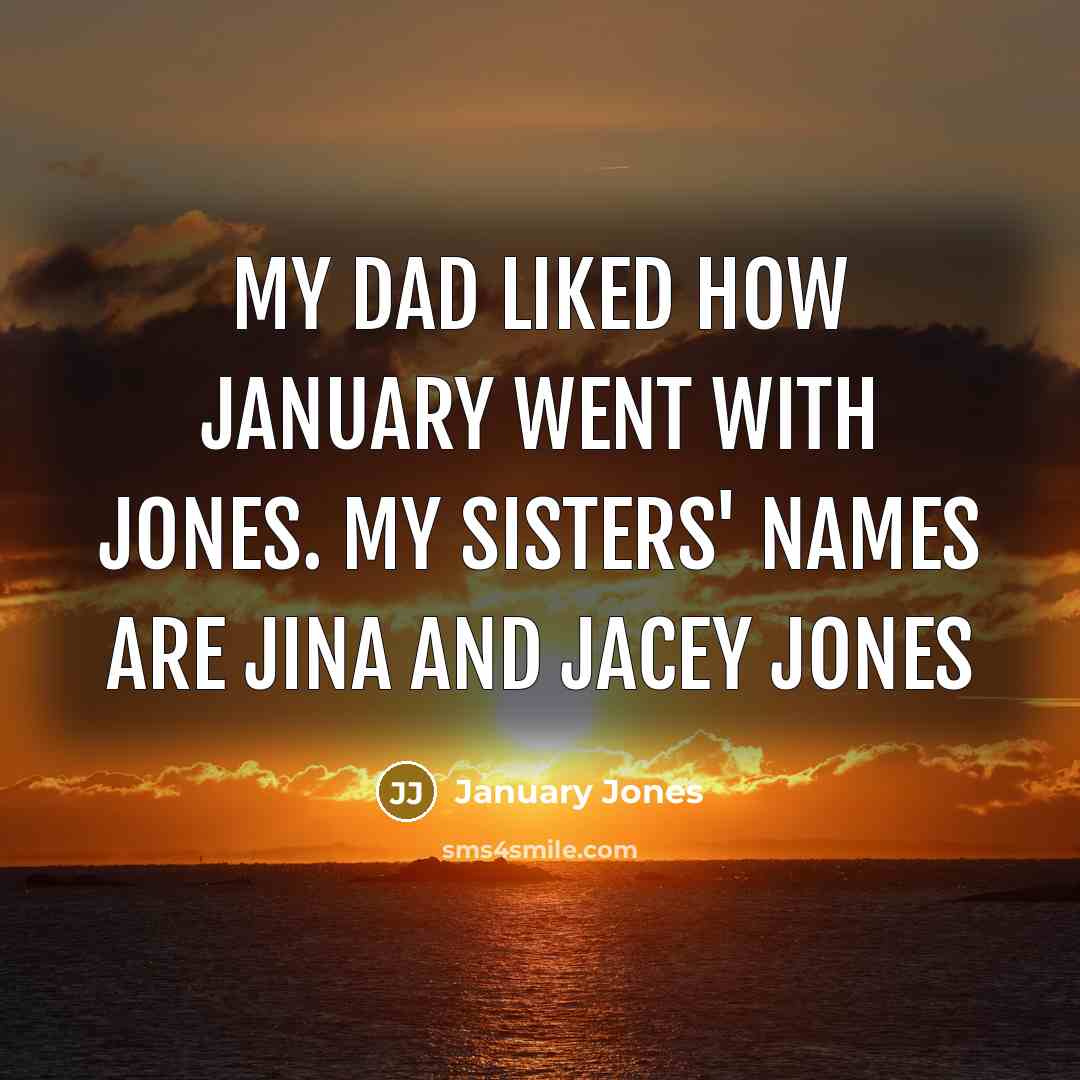“My dad liked how January went with Jones. My sisters'…” quote by January Jones