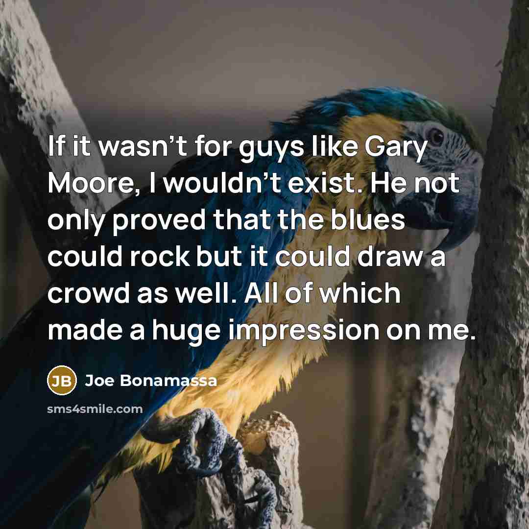 “If it wasn't for guys like Gary Moore, I wouldn't…” quote by Joe Bonamassa