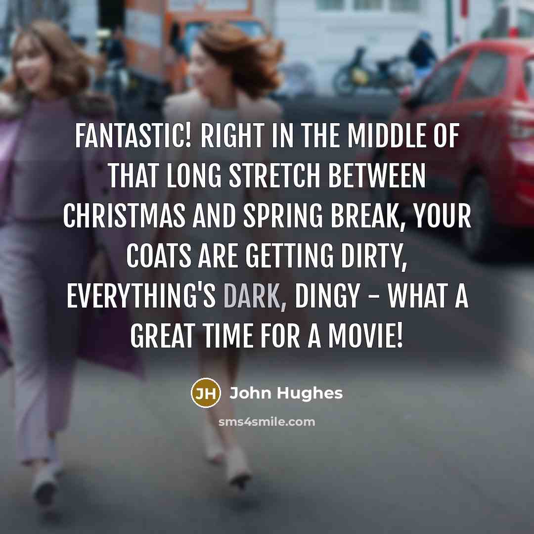 “Fantastic! Right in the middle of that long stretch between…” quote by John Hughes