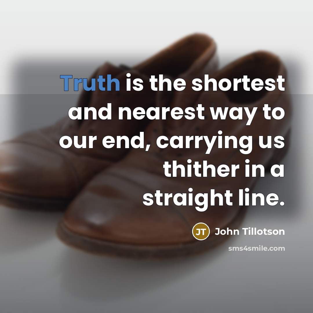 “Truth is the shortest and nearest way to our end,…” quote by John Tillotson