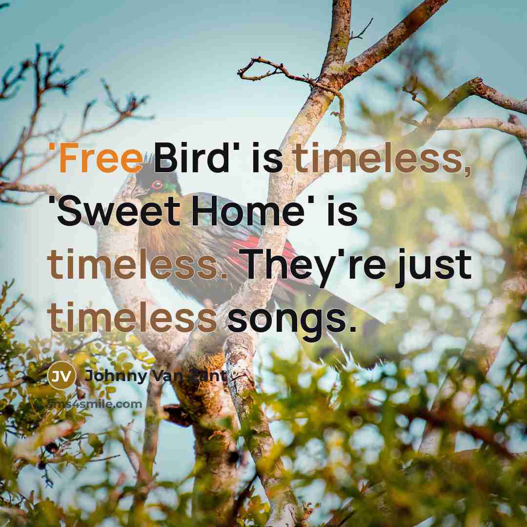 “'Free Bird' is timeless, 'Sweet Home' is timeless. They're just…” quote by Johnny Van Zant