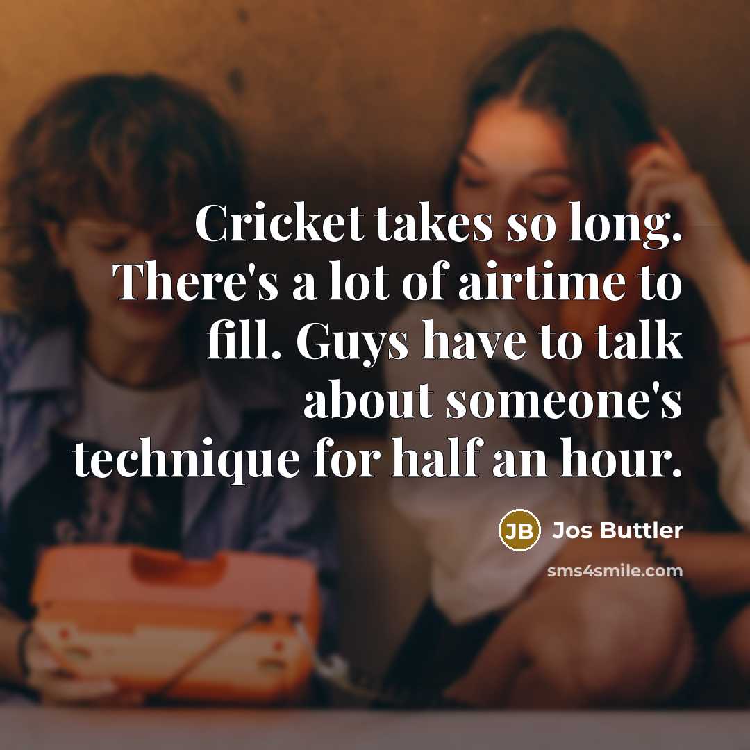 “Cricket takes so long. There's a lot of airtime to…” quote by Jos Buttler