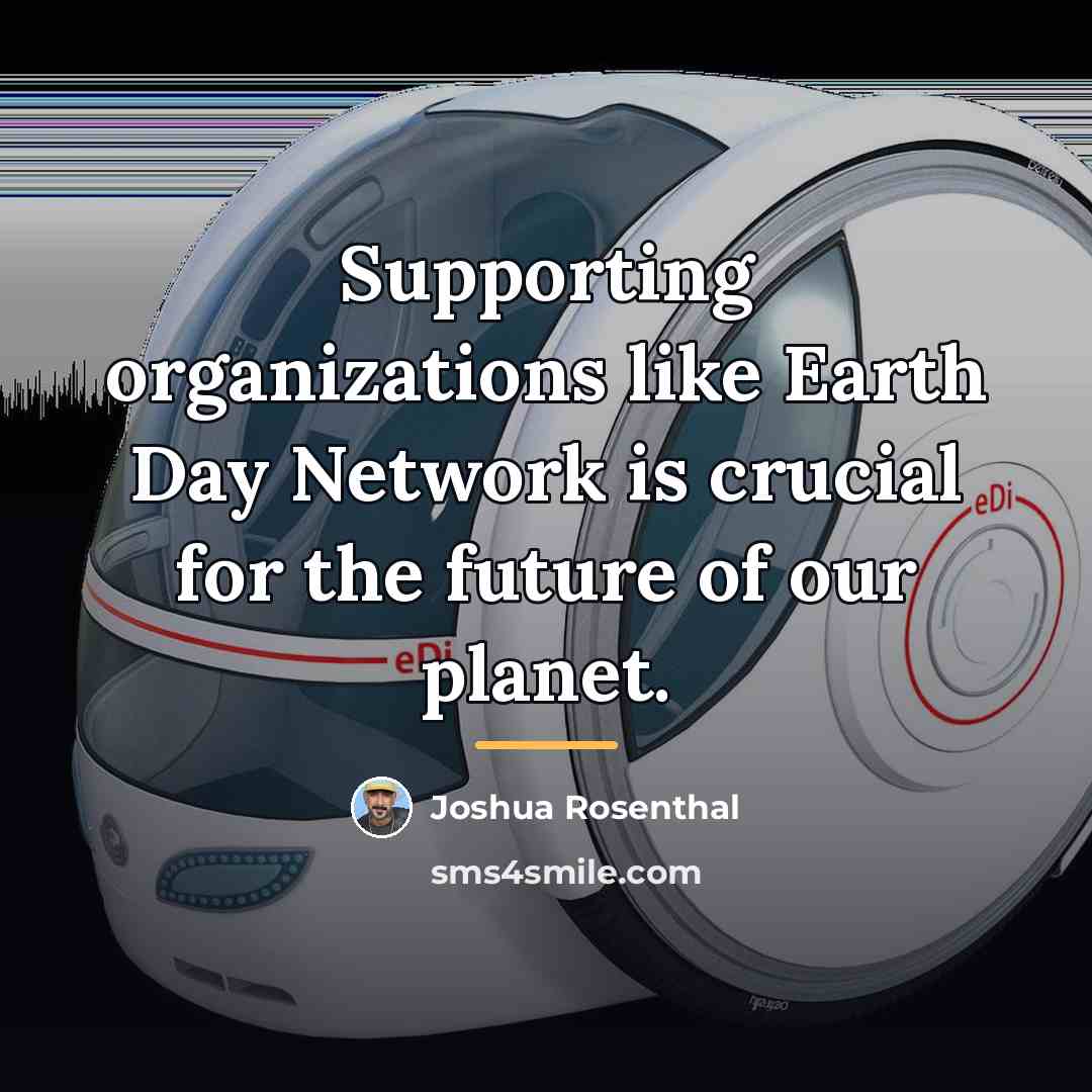 “Supporting organizations like Earth Day Network is crucial for the…” quote by Joshua Rosenthal
