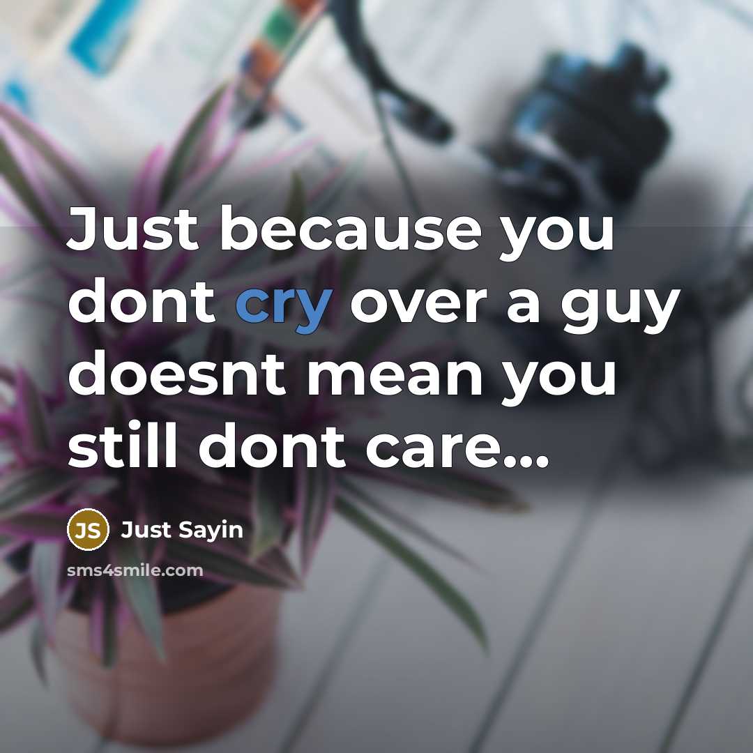 “Just because you dont cry over a guy doesnt mean you still dont care…” quote by Just Sayin