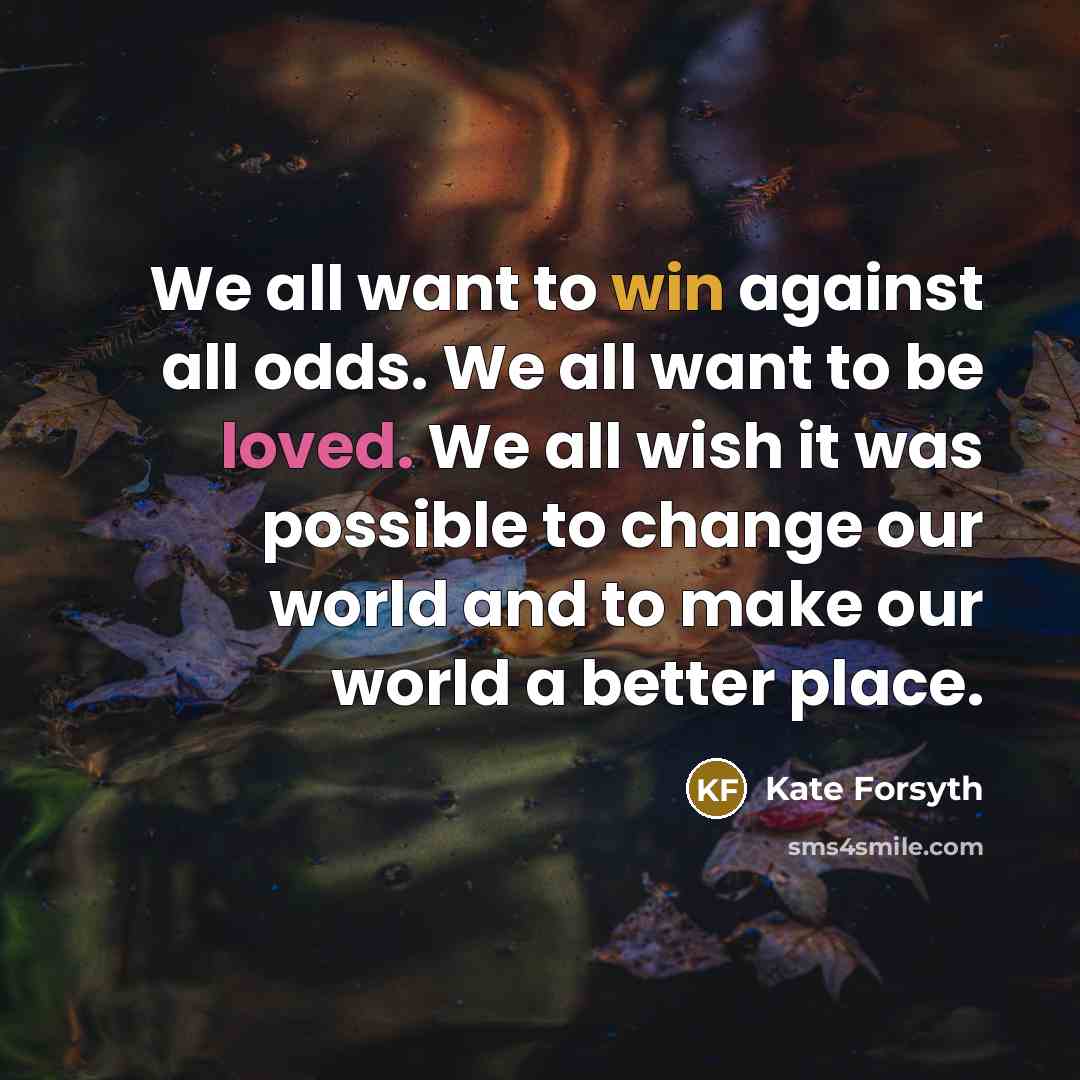 “We all want to win against all odds. We all…” quote by Kate Forsyth
