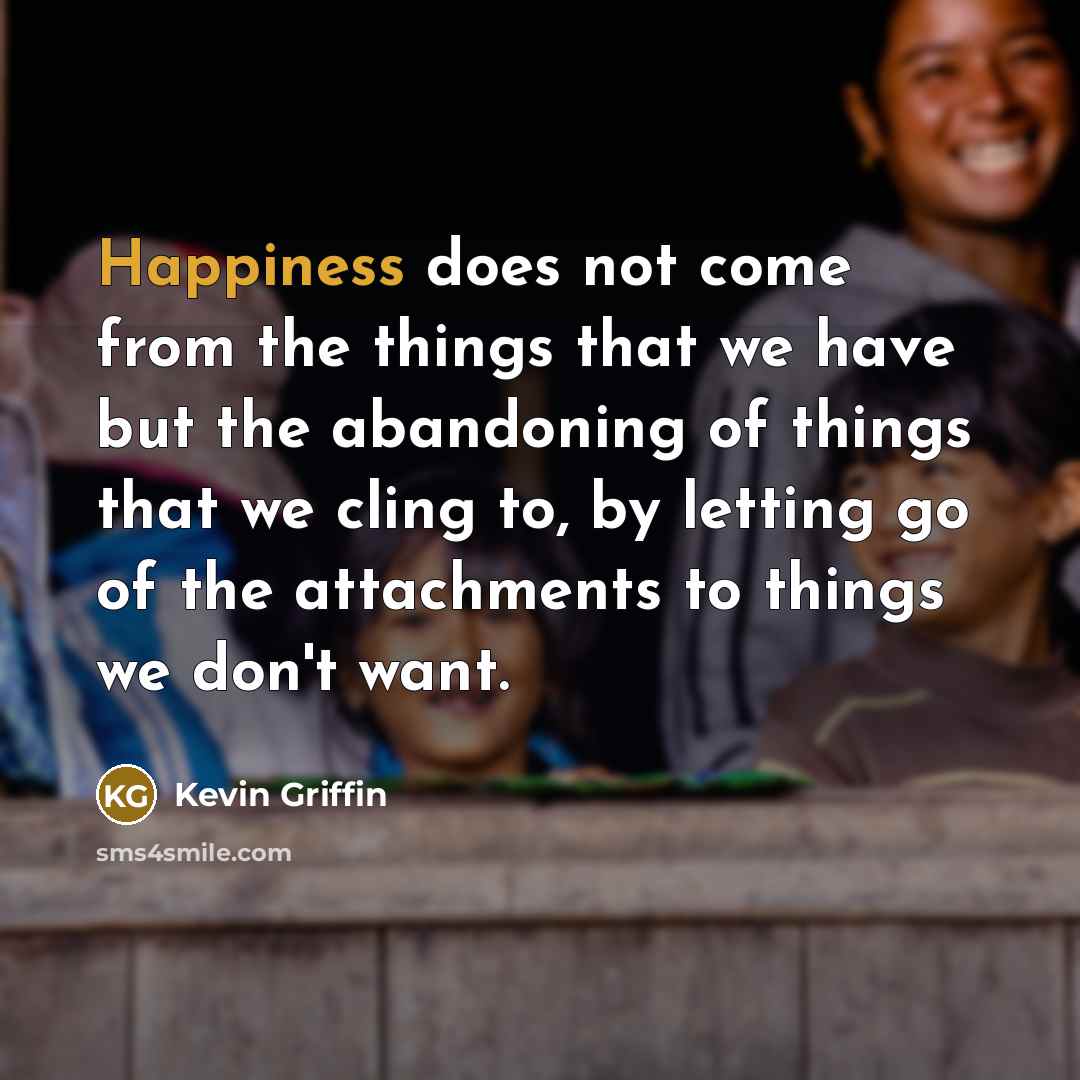 “Happiness does not come from the things that we have…” quote by Kevin Griffin