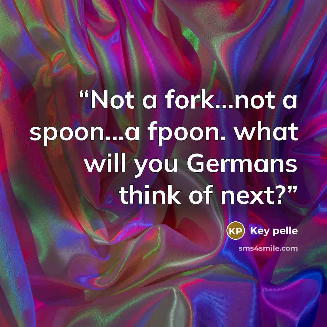 “Not a fork...not a spoon...a fpoon. what will you Germans think of next?” quote by Key pelle