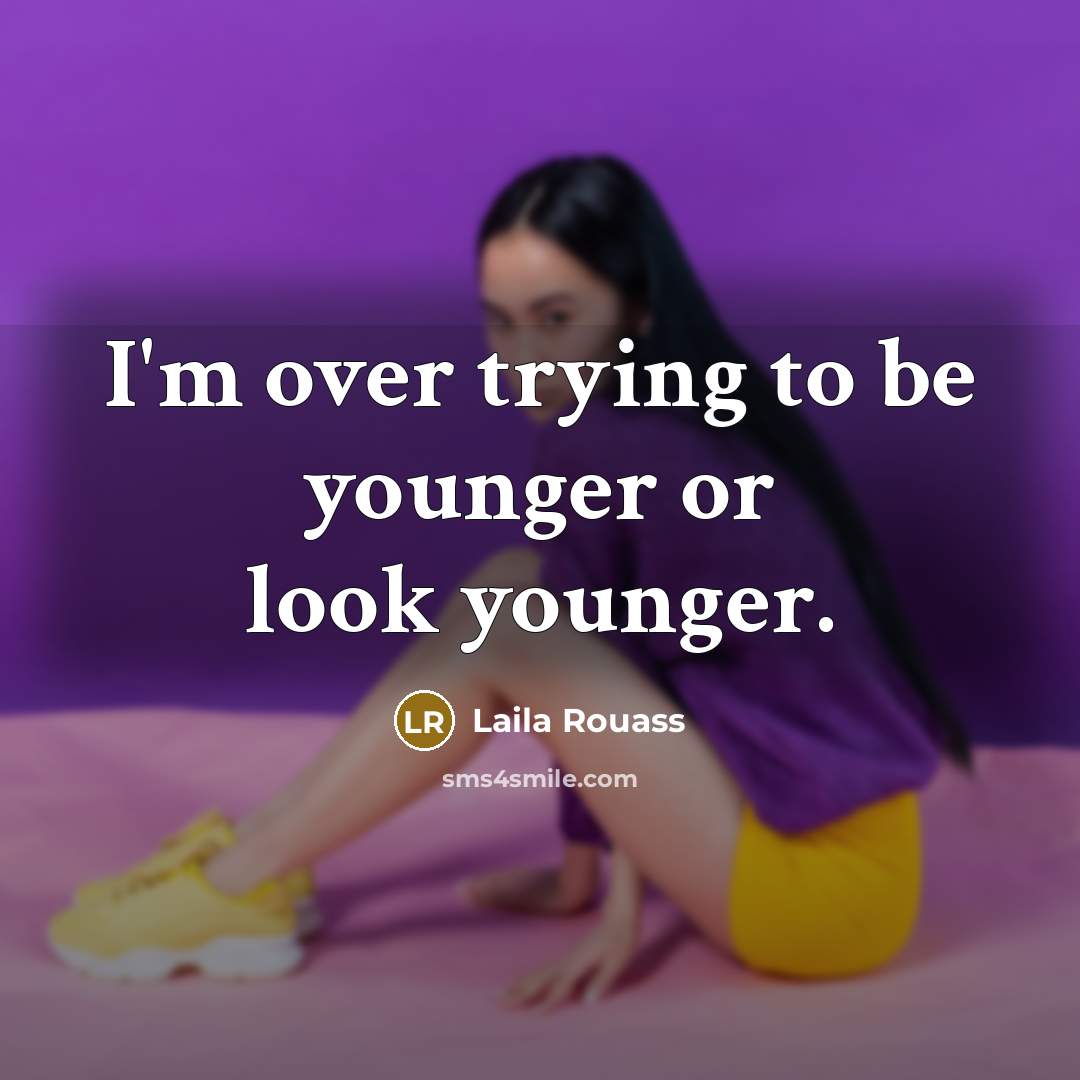 “I'm over trying to be younger or look younger.…” quote by Laila Rouass