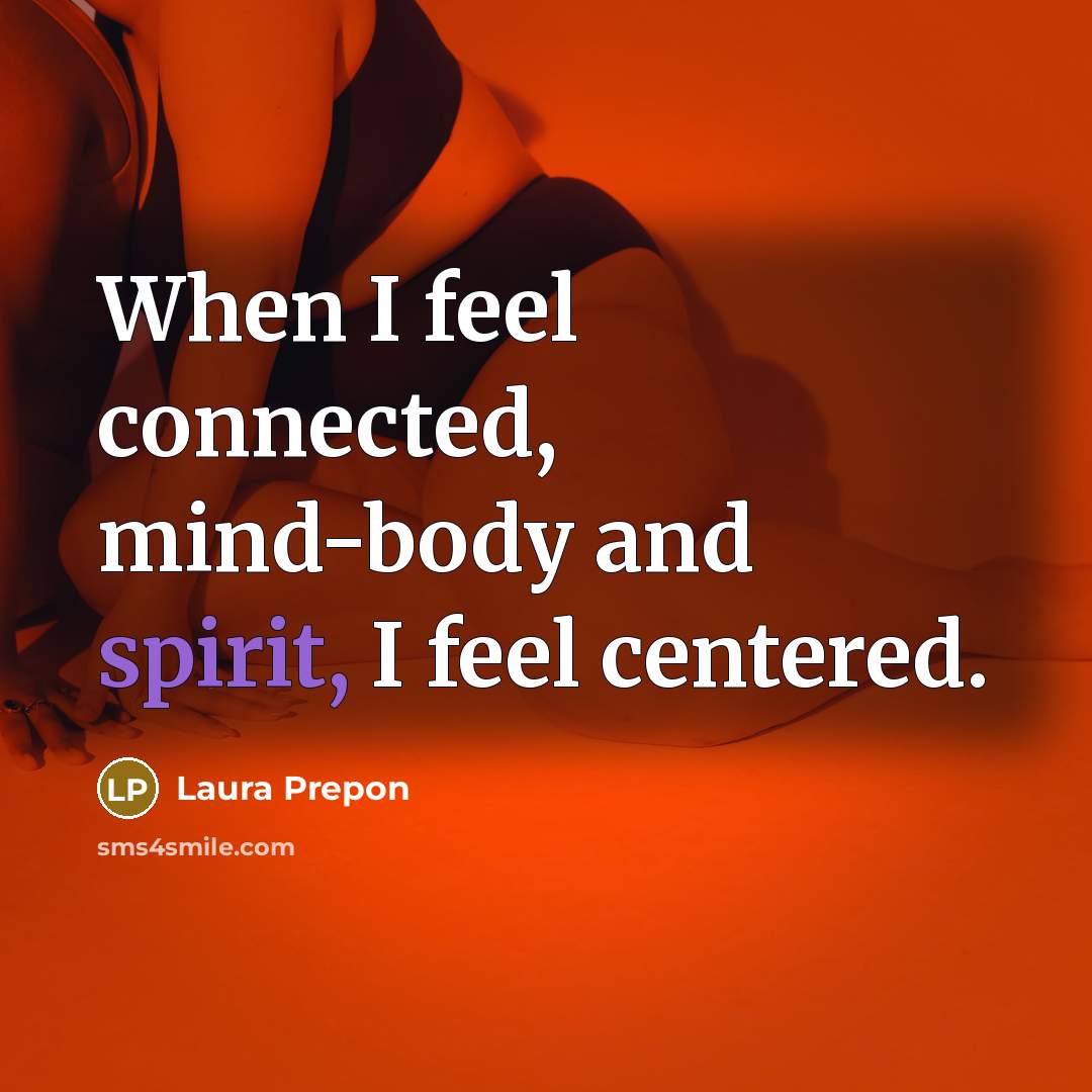“When I feel connected, mind-body and spirit, I feel centered.…” quote by Laura Prepon