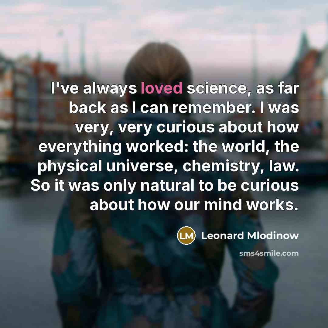 “I've always loved science, as far back as I can…” quote by Leonard Mlodinow