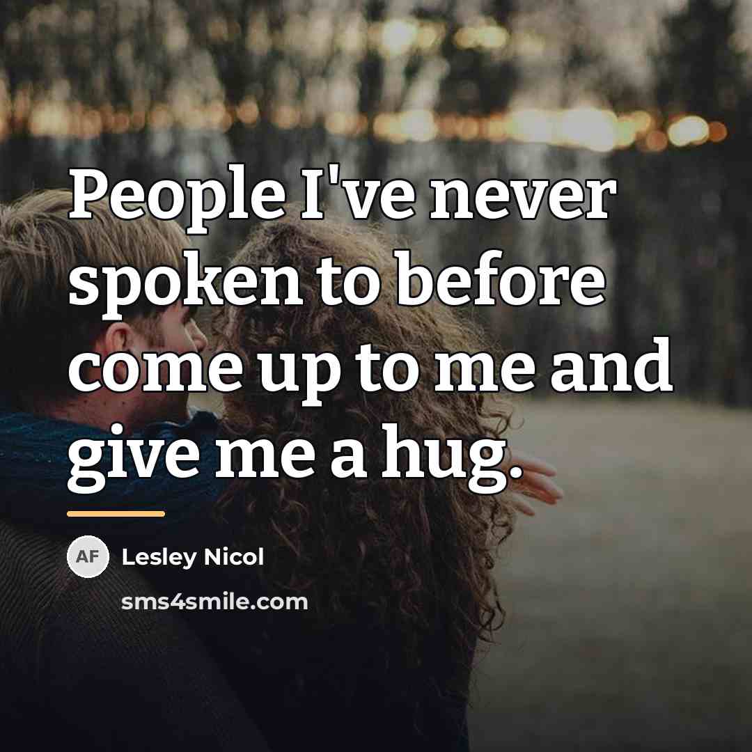 “People I've never spoken to before come up to me…” quote by Lesley Nicol
