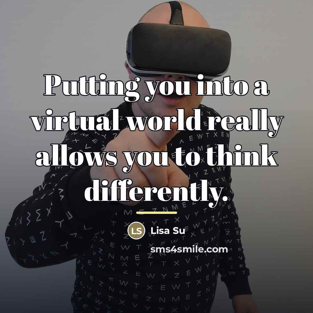 “Putting you into a virtual world really allows you to…” quote by Lisa Su