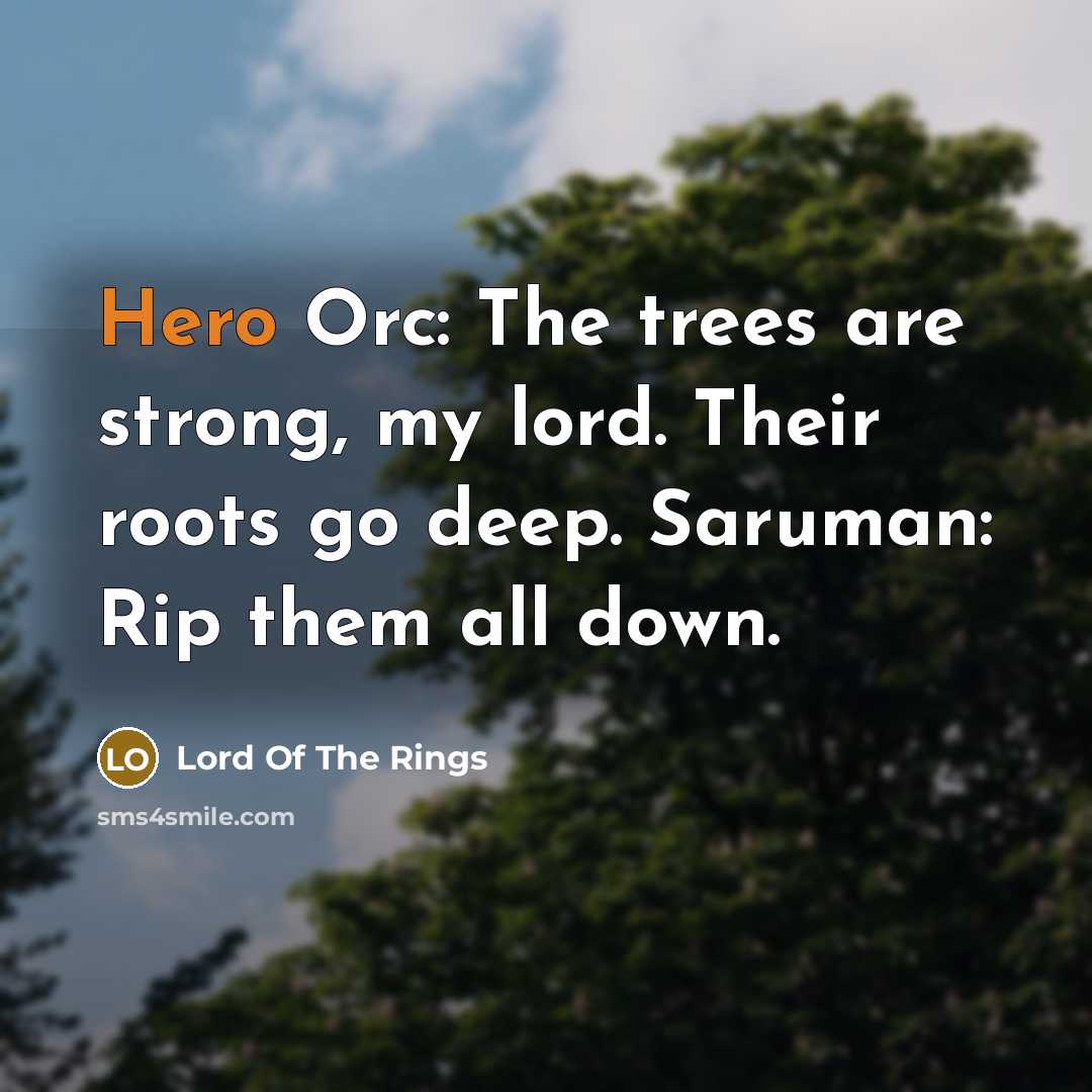 “Hero Orc: The trees are strong, my lord. Their roots…” quote by Lord Of The Rings