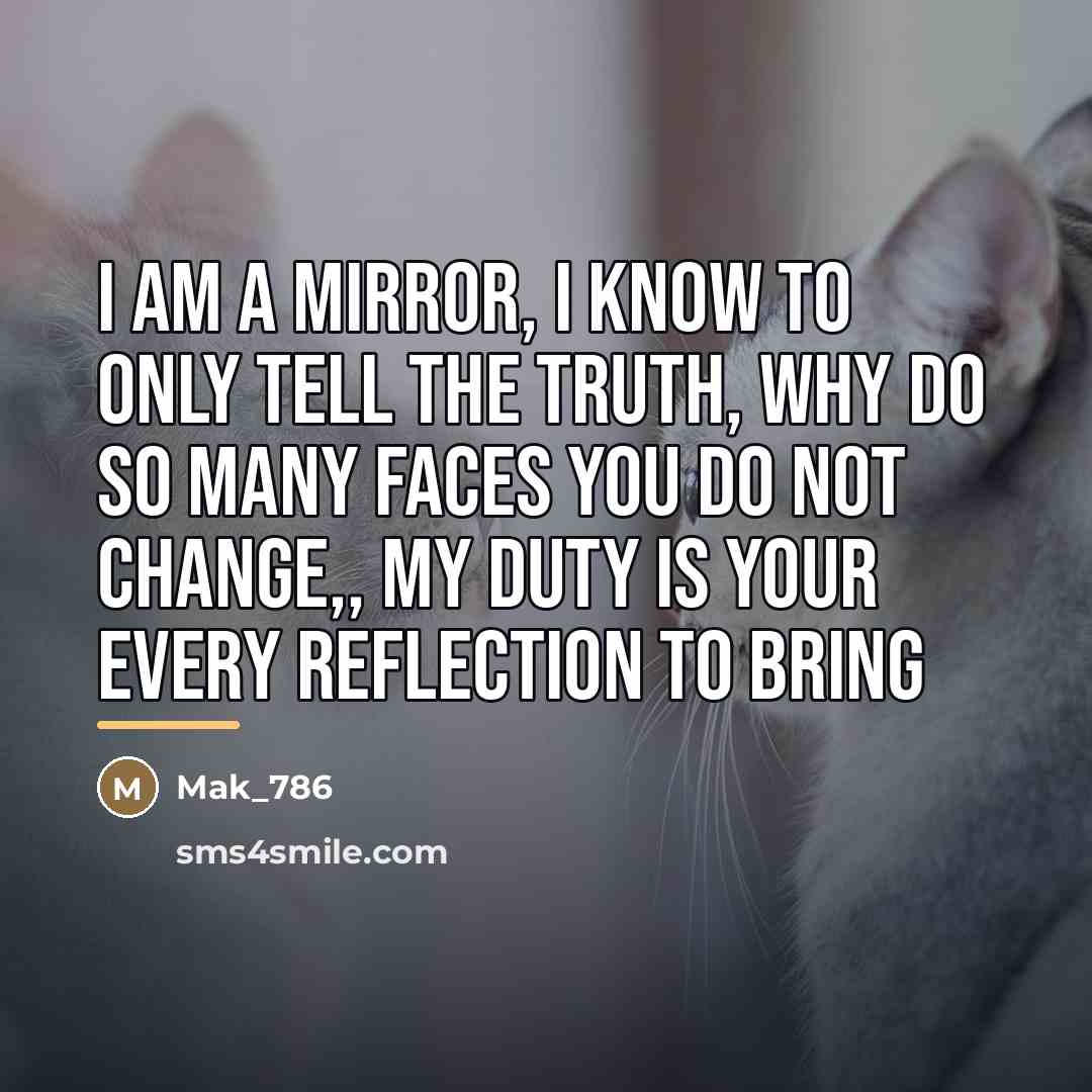 “I am a mirror, I know to only tell the…” quote by Mak_786