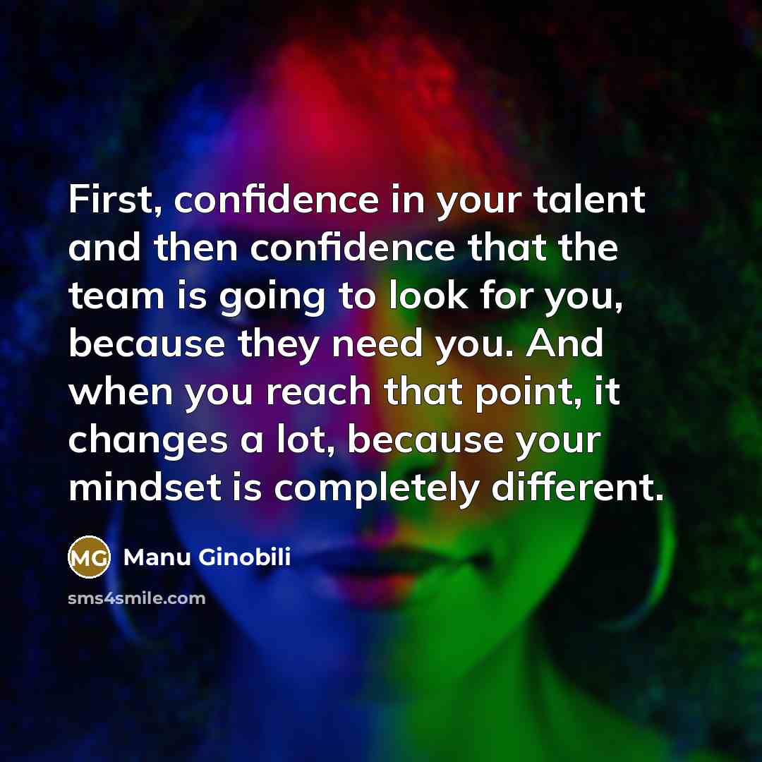“First, confidence in your talent and then confidence that the…” quote by Manu Ginobili