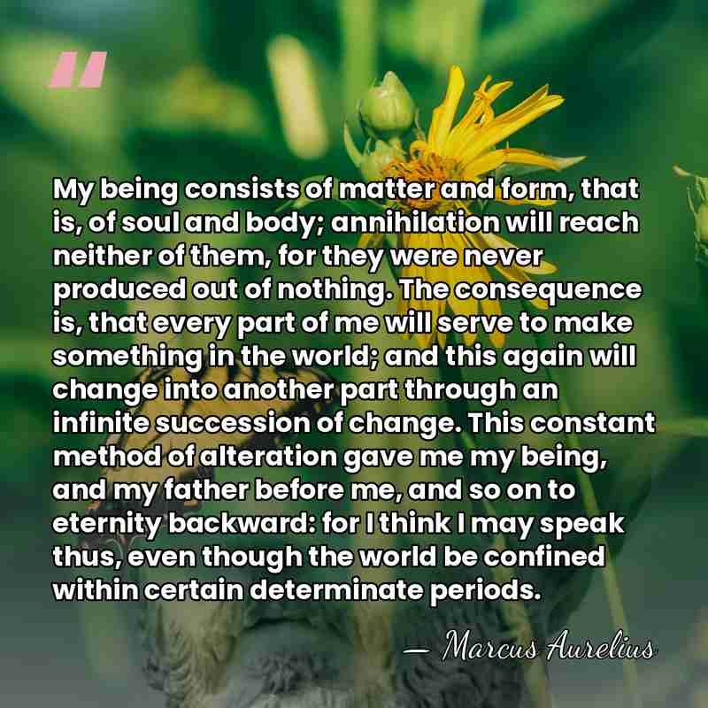 My being consists of matter and form, that is, of soul and&hellip; - Marcus Aurelius