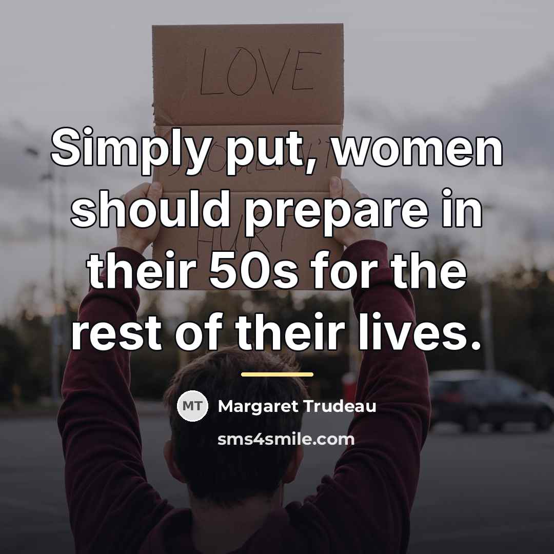 “Simply put, women should prepare in their 50s for the…” quote by Margaret Trudeau