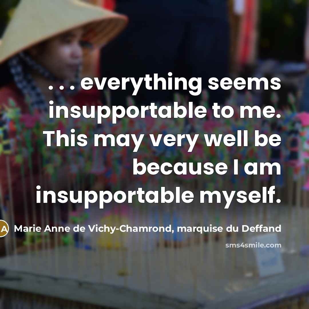 “. . . everything seems insupportable to me. This may…” quote by Marie Anne de Vichy-Chamrond, marquise du Deffand