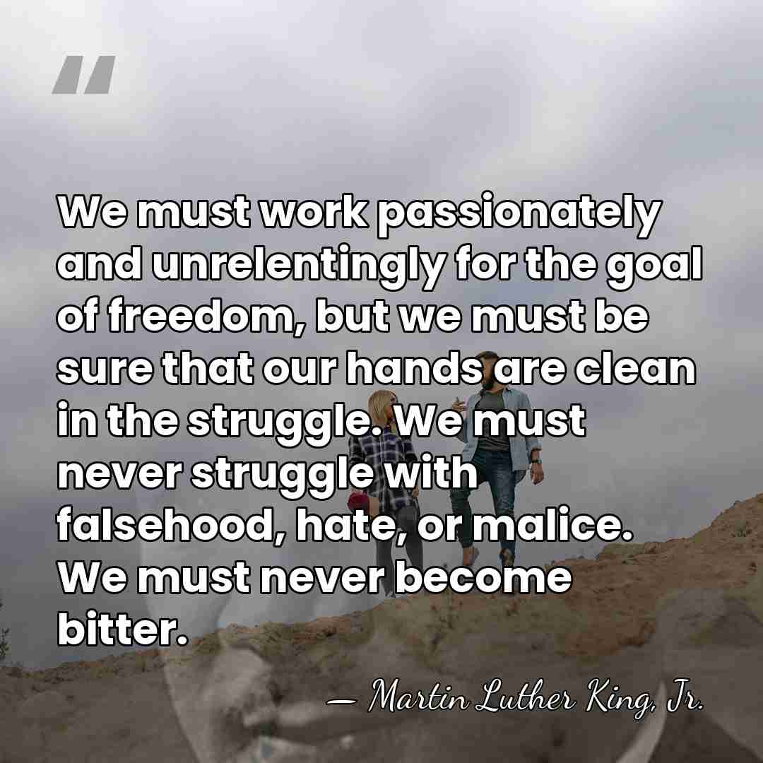 We must work passionately and unrelentingly for the goal of freedom, but&hellip; - Martin Luther King, Jr.