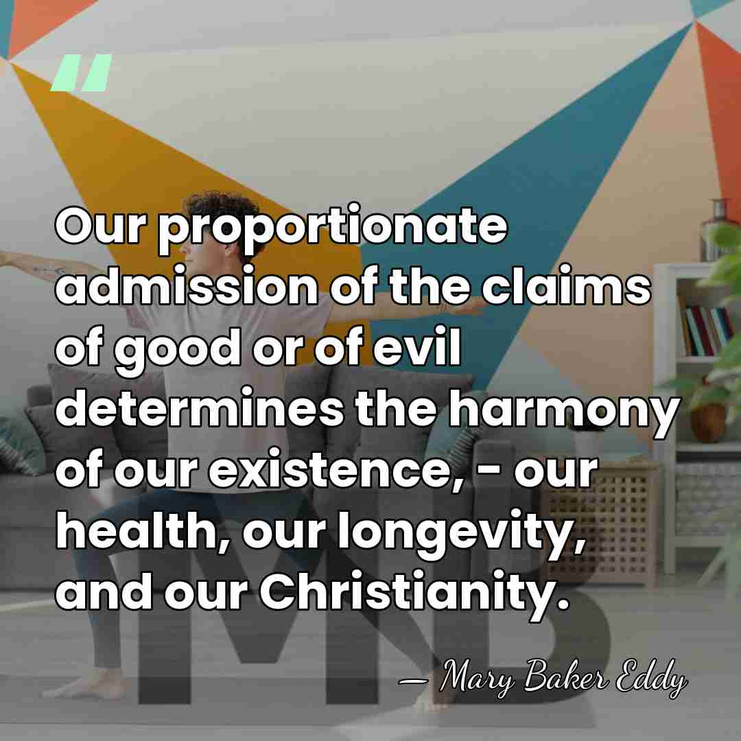 Our proportionate admission of the claims of good or of evil determines&hellip; - Mary Baker Eddy