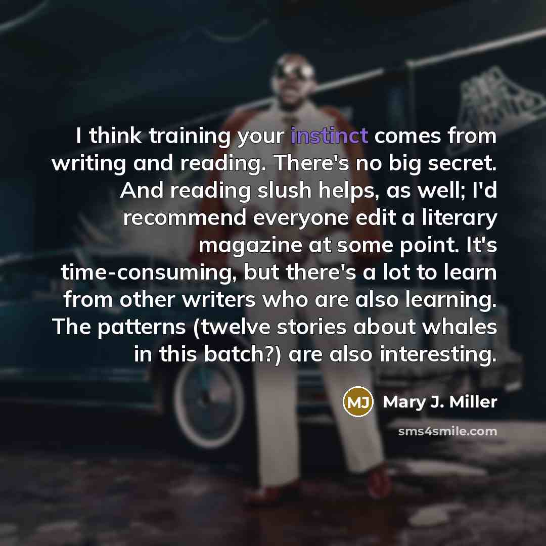 “I think training your instinct comes from writing and reading.…” quote by Mary J. Miller