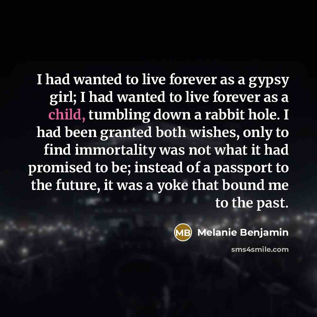 “I had wanted to live forever as a gypsy girl;…” quote by Melanie Benjamin
