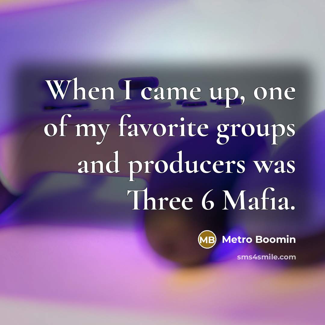 “When I came up, one of my favorite groups and…” quote by Metro Boomin