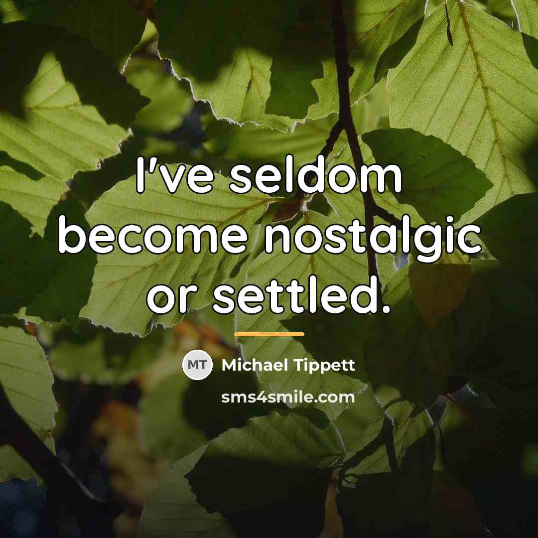 “I've seldom become nostalgic or settled.…” quote by Michael Tippett