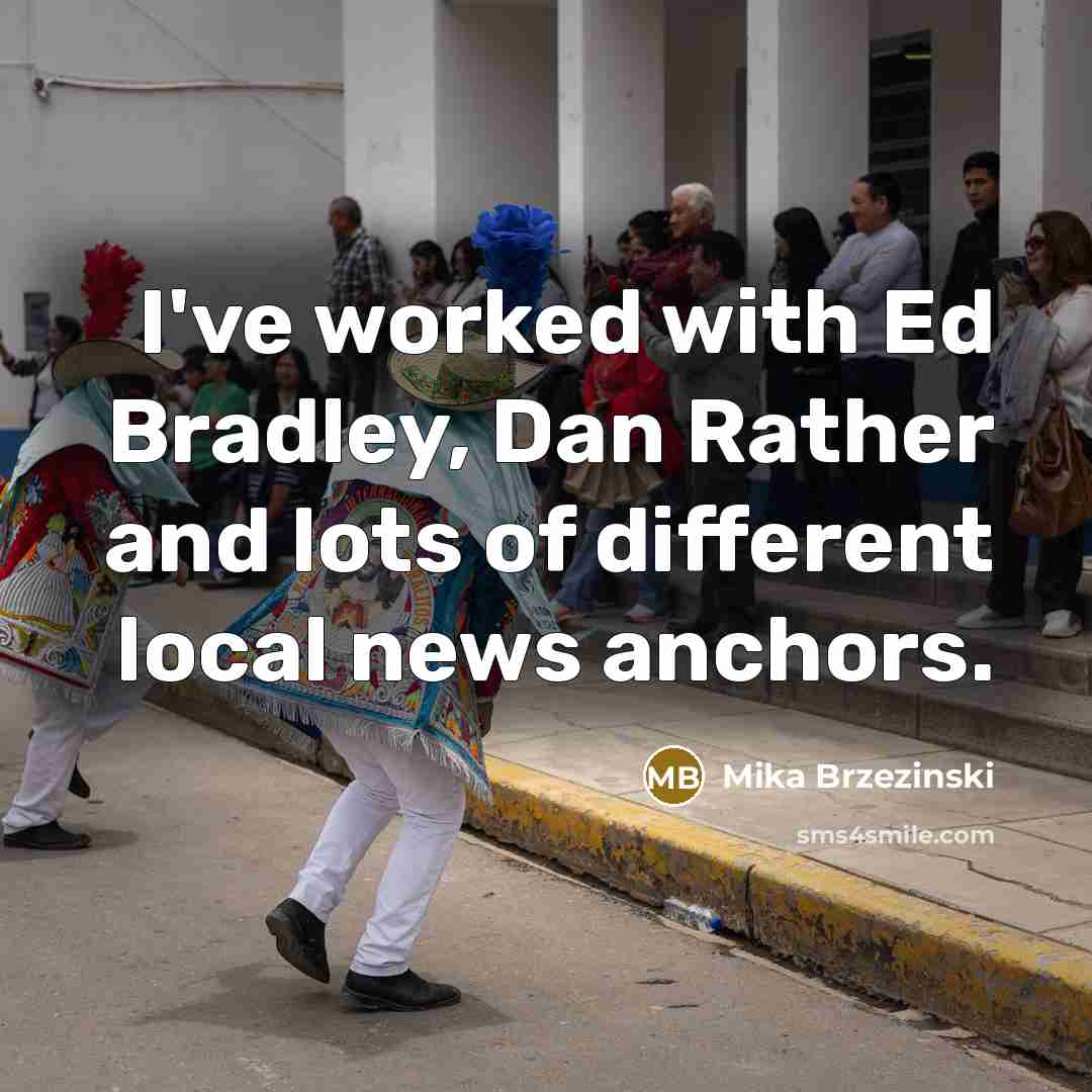 “I've worked with Ed Bradley, Dan Rather and lots of…” quote by Mika Brzezinski