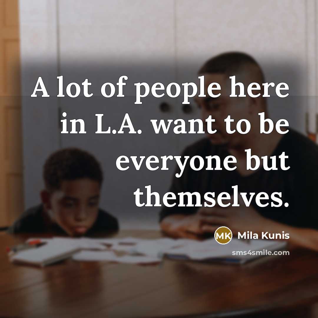 “A lot of people here in L.A. want to be…” quote by Mila Kunis