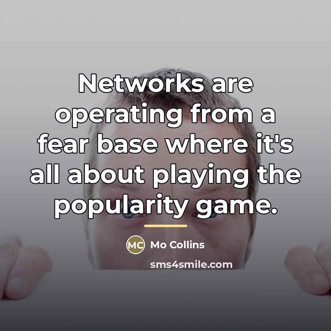 “Networks are operating from a fear base where it's all…” quote by Mo Collins