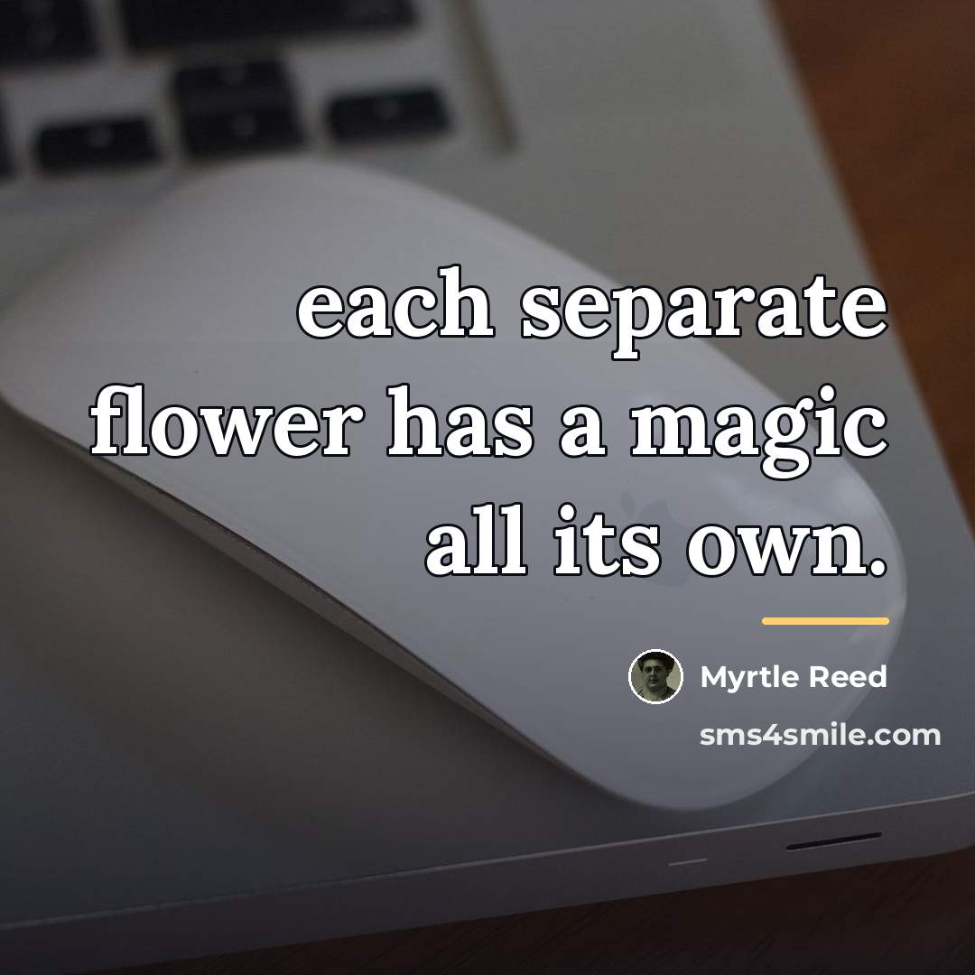 “each separate flower has a magic all its own.…” quote by Myrtle Reed
