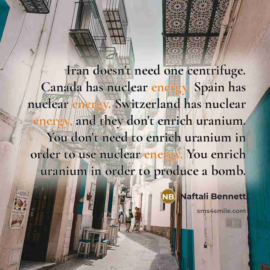 “Iran doesn't need one centrifuge. Canada has nuclear energy. Spain…” quote by Naftali Bennett