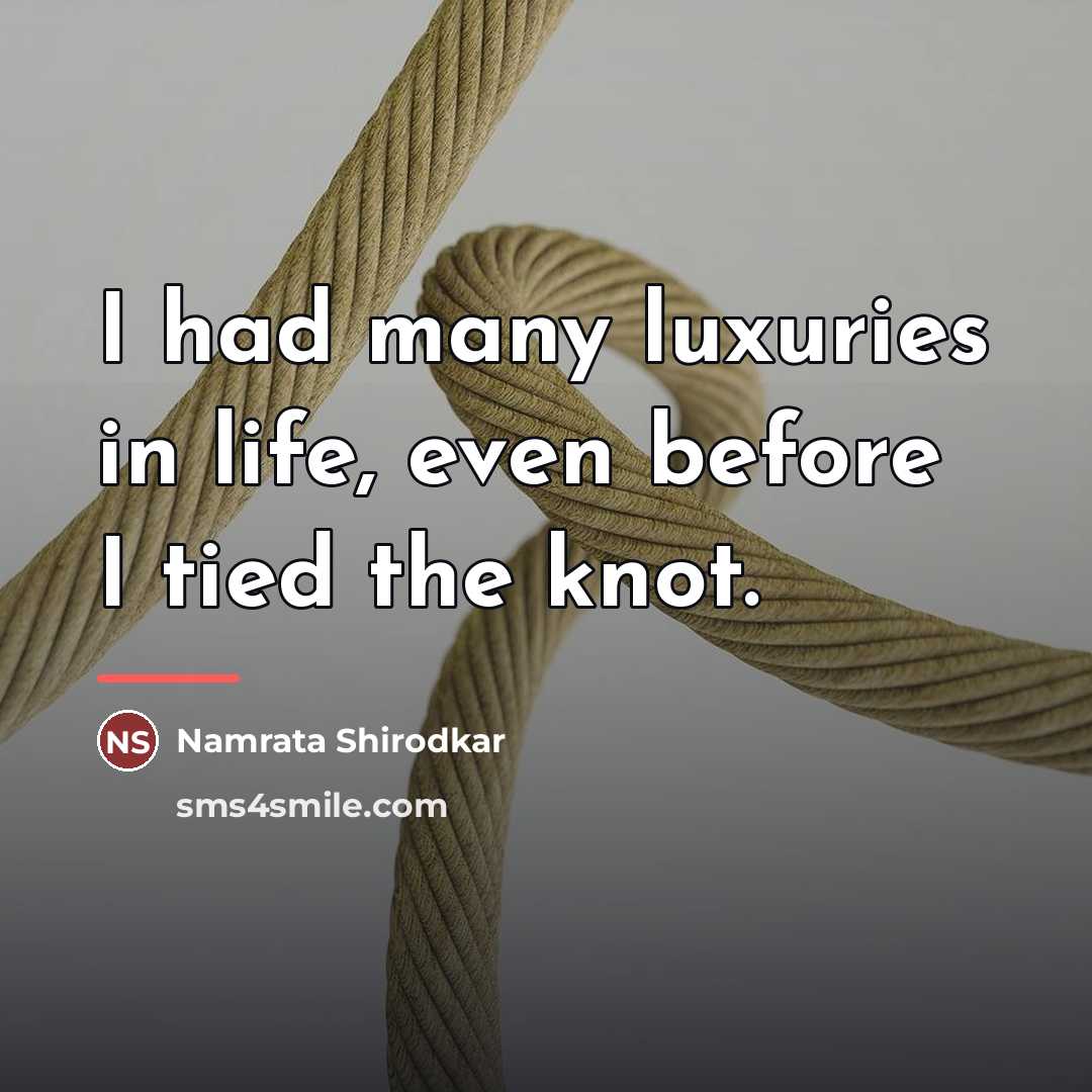 “I had many luxuries in life, even before I tied…” quote by Namrata Shirodkar