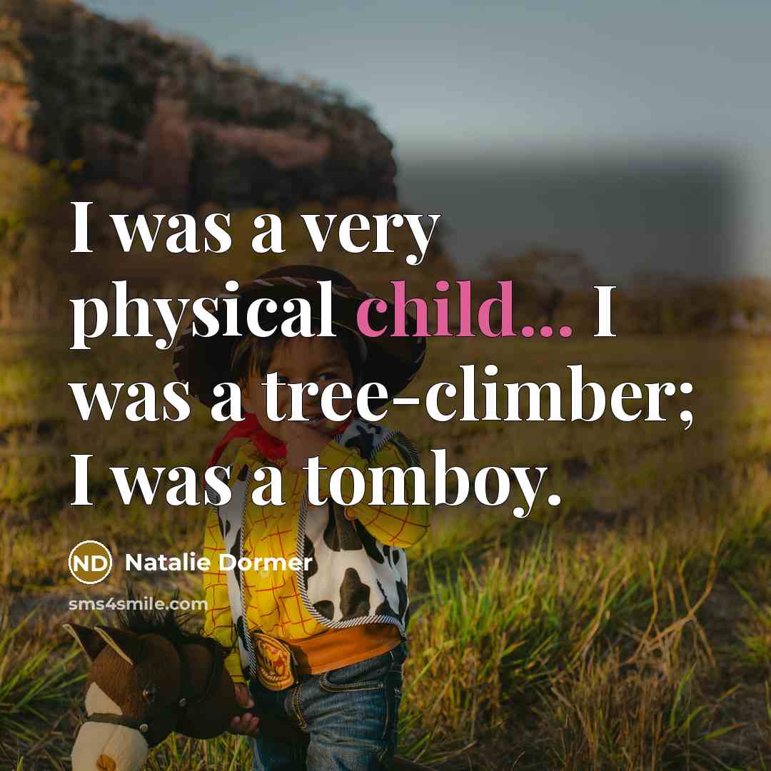 “I was a very physical child... I was a tree-climber;…” quote by Natalie Dormer