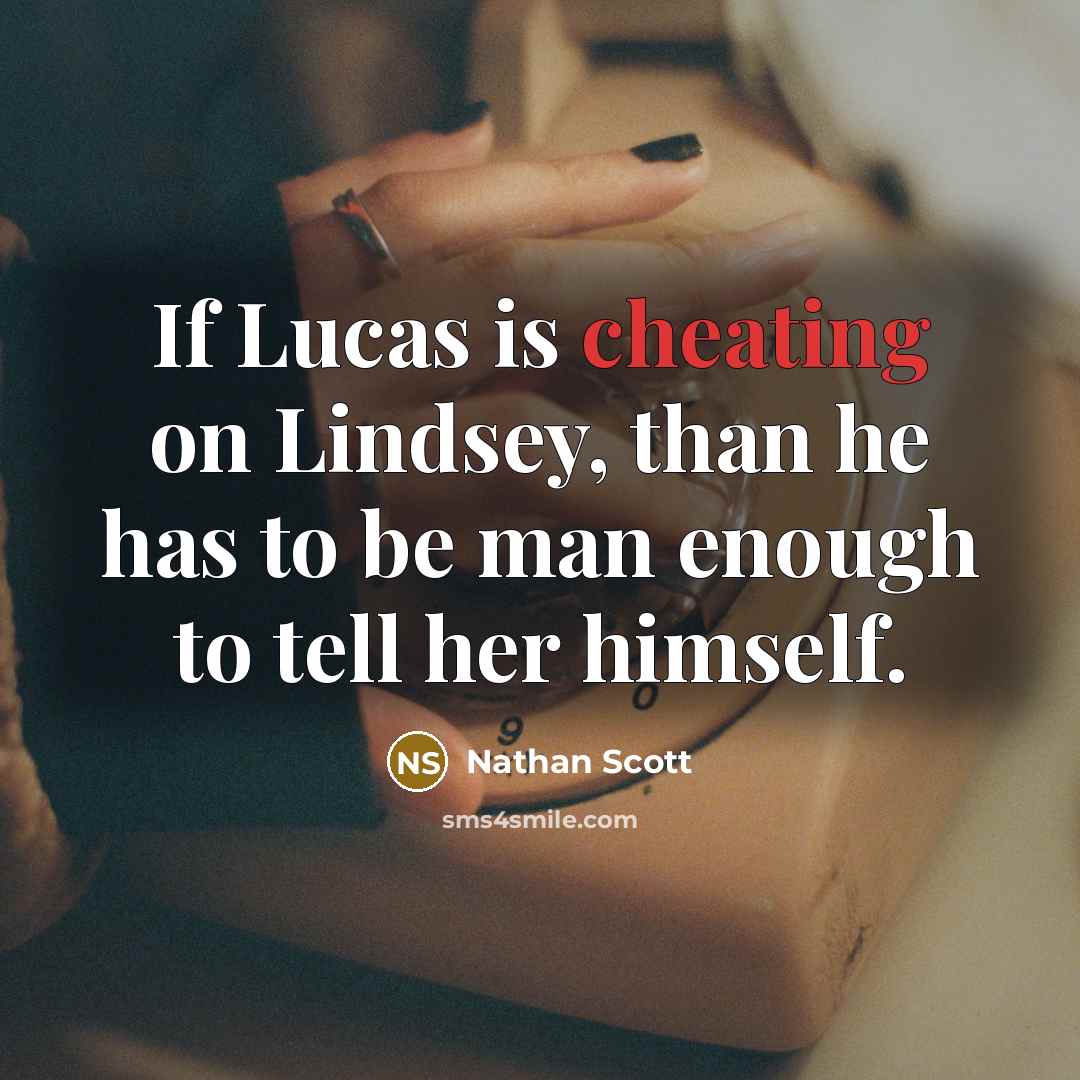 “If Lucas is cheating on Lindsey, than he has to…” quote by Nathan Scott