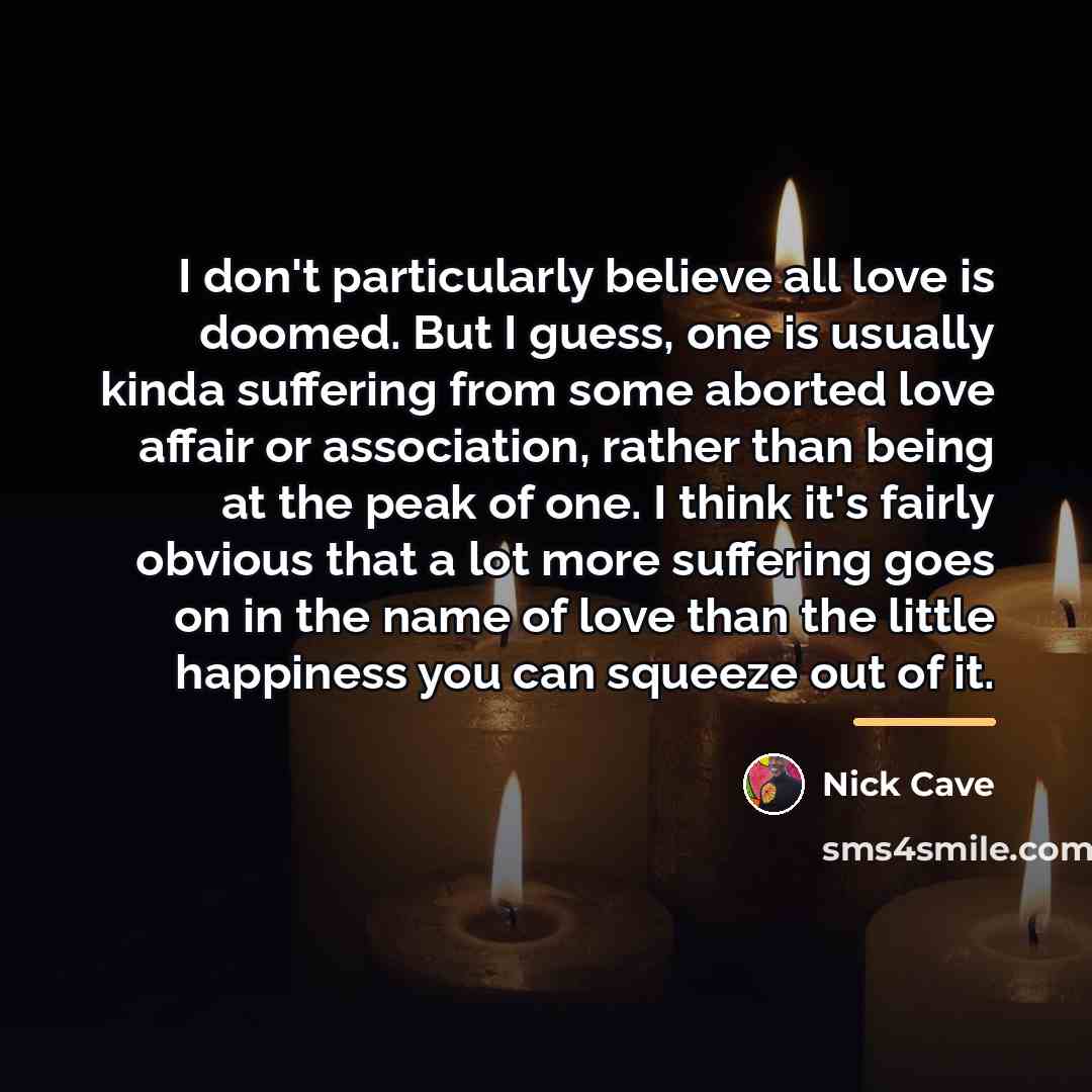 “I don't particularly believe all love is doomed. But I…” quote by Nick Cave
