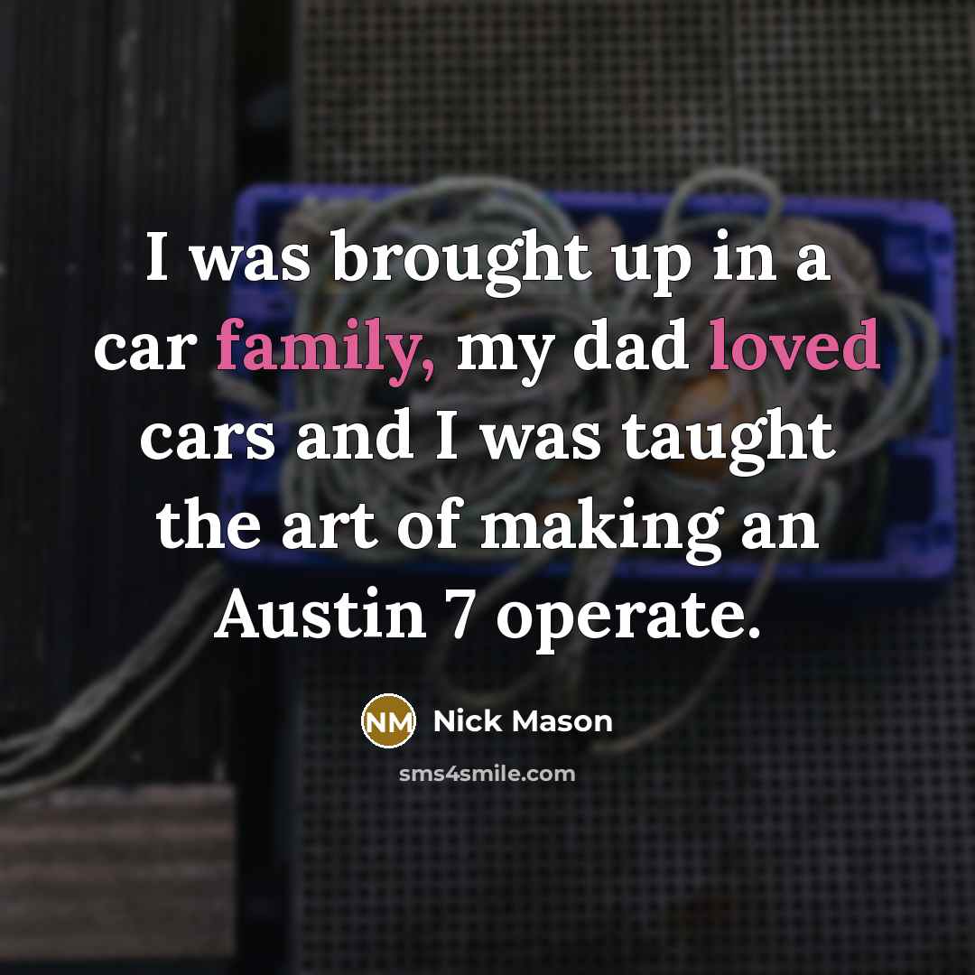“I was brought up in a car family, my dad…” quote by Nick Mason