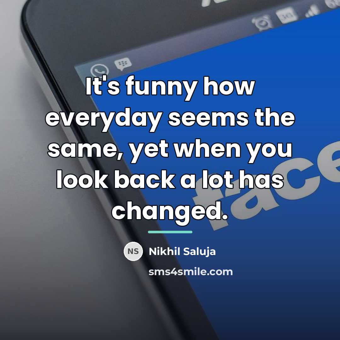 “It's funny how everyday seems the same, yet when you…” quote by Nikhil Saluja