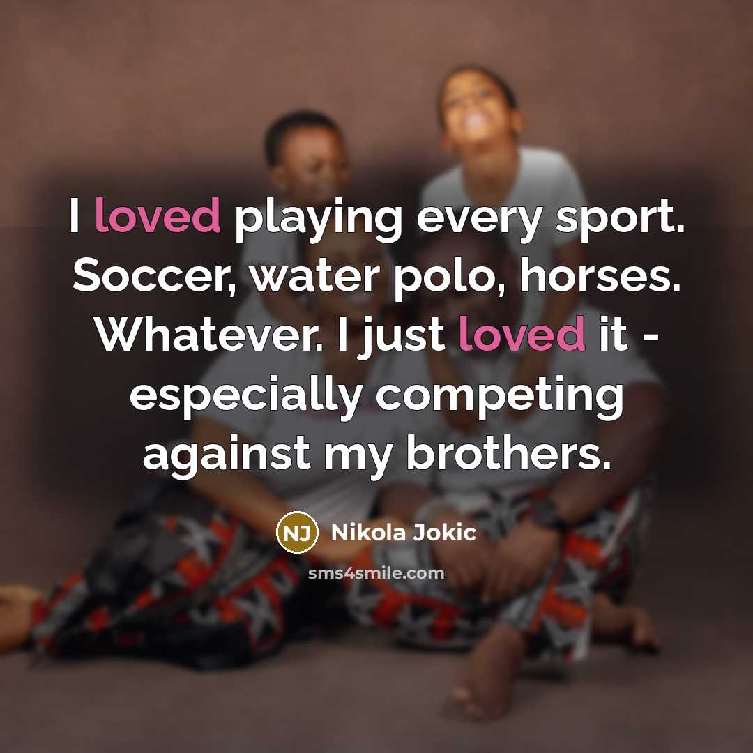“I loved playing every sport. Soccer, water polo, horses. Whatever.…” quote by Nikola Jokic