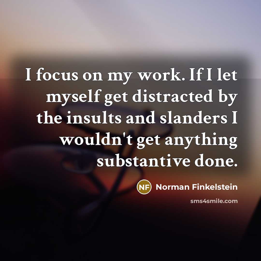 “I focus on my work. If I let myself get…” quote by Norman Finkelstein