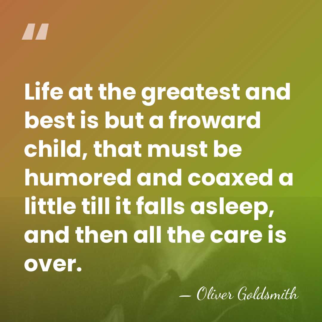 Life at the greatest and best is but a froward child, that&hellip; - Oliver Goldsmith