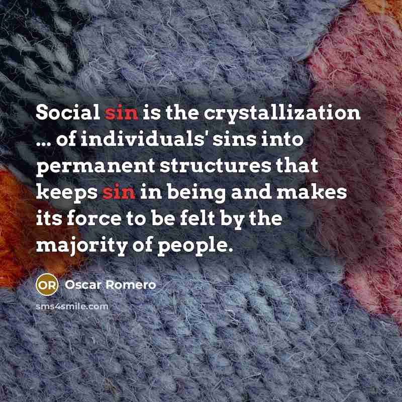 “Social sin is the crystallization ... of individuals' sins into…” quote by Oscar Romero