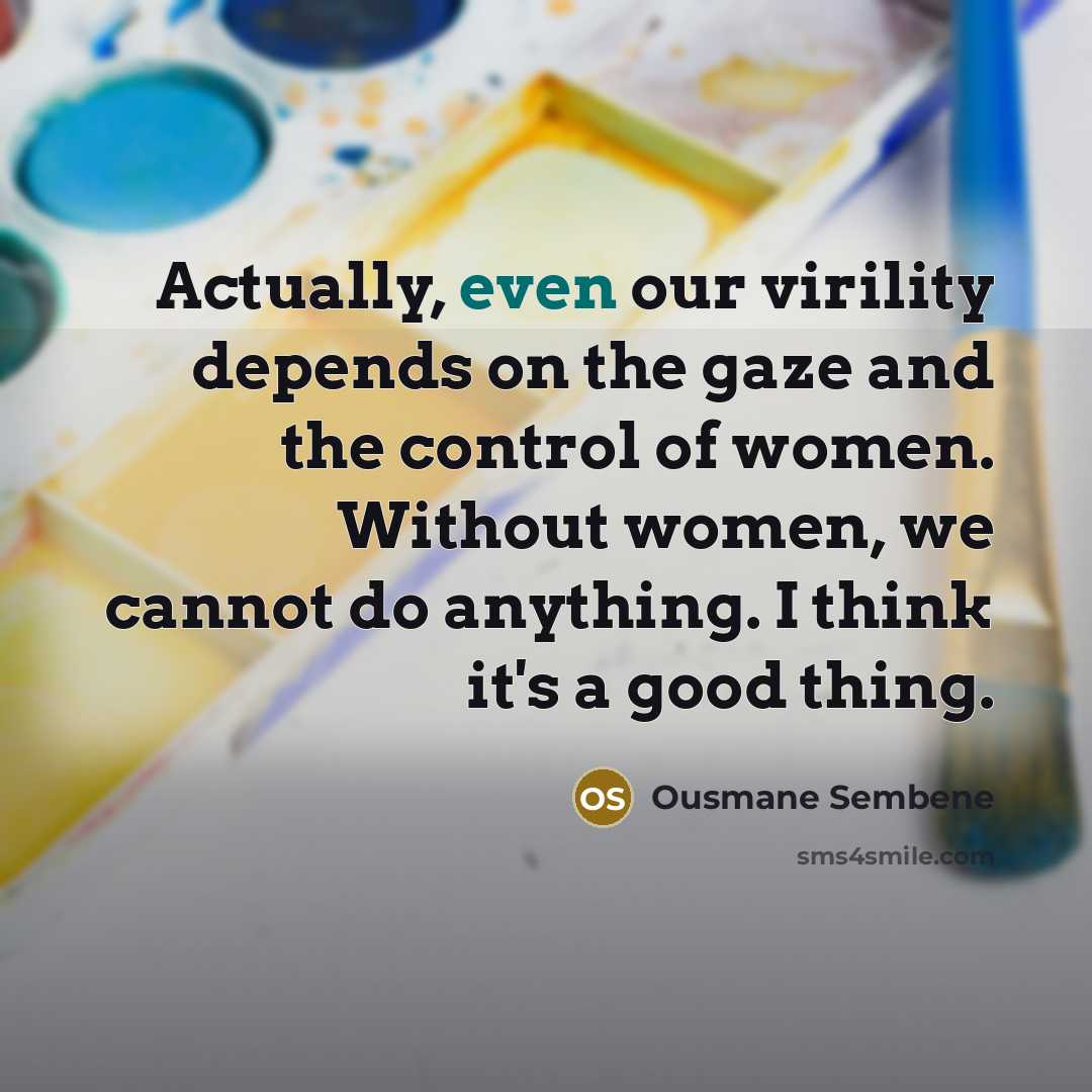 “Actually, even our virility depends on the gaze and the…” quote by Ousmane Sembene